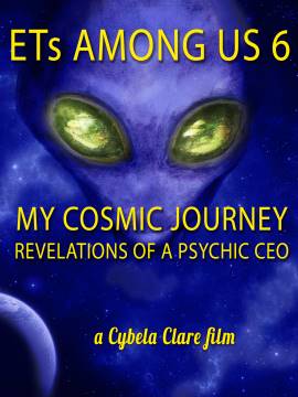 ETs Among Us 6: My Cosmic Journey - Revelations of a Psychic CEO