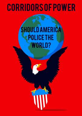 Corridors of Power: Should America Police the World?